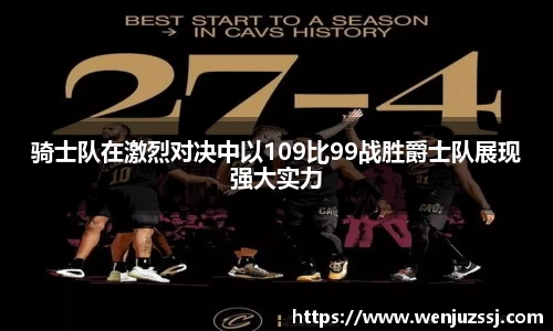 骑士队在激烈对决中以109比99战胜爵士队展现强大实力