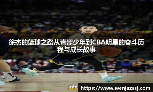 徐杰的篮球之路从青涩少年到CBA明星的奋斗历程与成长故事